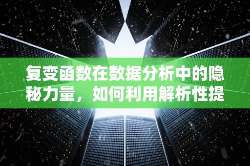 复变函数在数据分析中的隐秘力量，如何利用解析性提升算法效率？