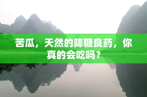 苦瓜，天然的降糖良药，你真的会吃吗？