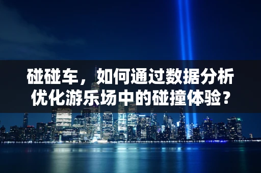 碰碰车，如何通过数据分析优化游乐场中的碰撞体验？