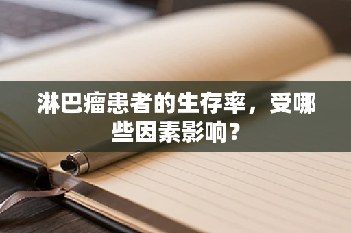 淋巴瘤患者的生存率，受哪些因素影响？