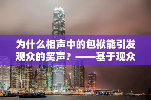 为什么相声中的包袱能引发观众的笑声？——基于观众情绪与预期管理的数据分析