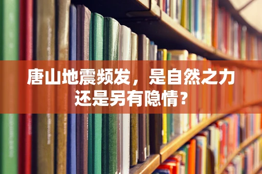 唐山地震频发，是自然之力还是另有隐情？