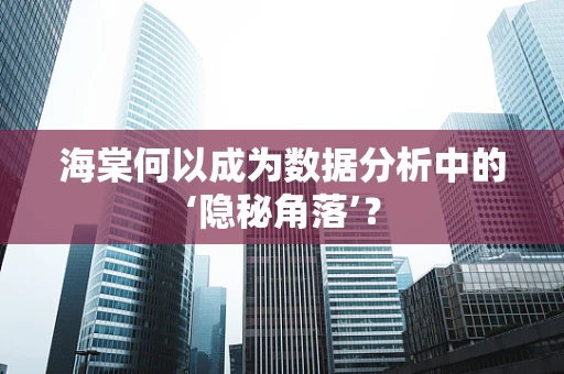 海棠何以成为数据分析中的‘隐秘角落’？