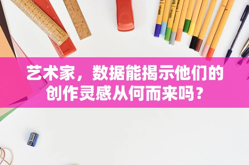 艺术家，数据能揭示他们的创作灵感从何而来吗？