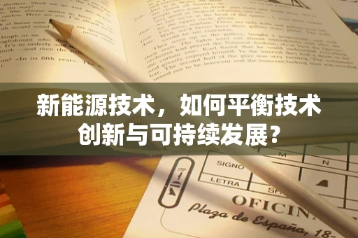 新能源技术，如何平衡技术创新与可持续发展？