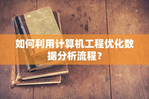 如何利用计算机工程优化数据分析流程？