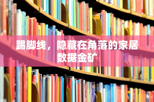 踢脚线，隐藏在角落的家居数据金矿