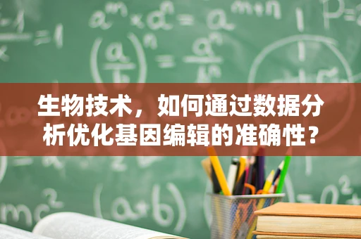 生物技术，如何通过数据分析优化基因编辑的准确性？