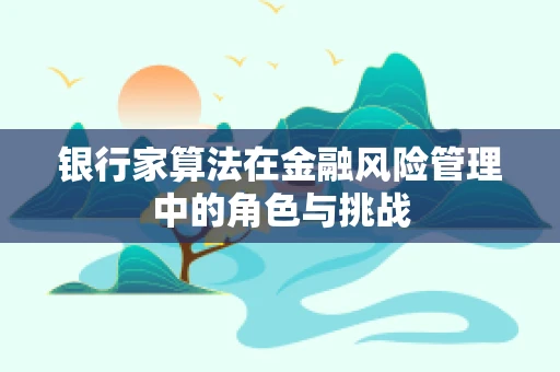 银行家算法在金融风险管理中的角色与挑战