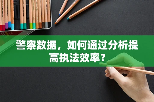 警察数据，如何通过分析提高执法效率？