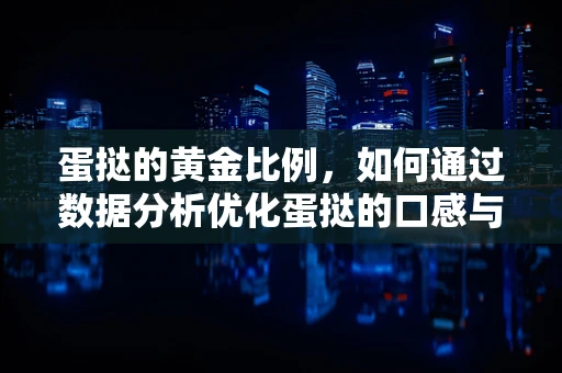 蛋挞的黄金比例，如何通过数据分析优化蛋挞的口感与成本？