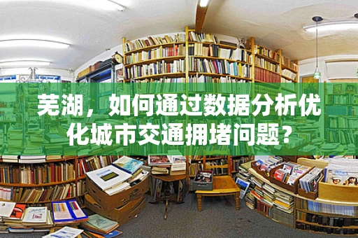 芜湖，如何通过数据分析优化城市交通拥堵问题？