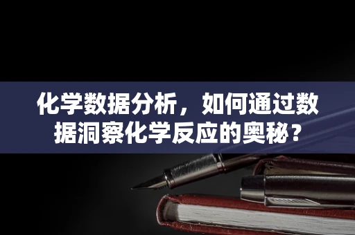 化学数据分析，如何通过数据洞察化学反应的奥秘？