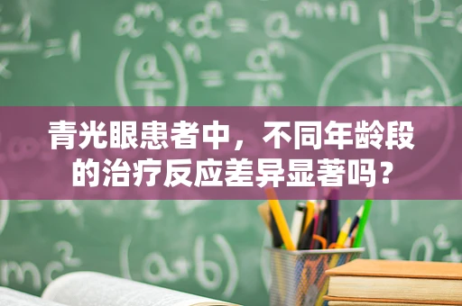 青光眼患者中，不同年龄段的治疗反应差异显著吗？